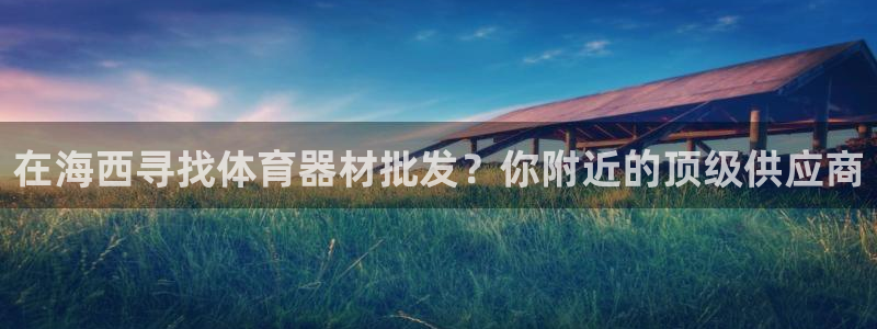 尊龙登录首页：在海西寻找体育器材批发？你附近的顶级供